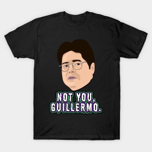 Not you, Guillermo T-Shirt